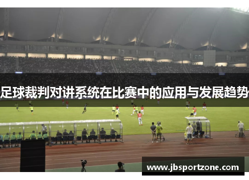 足球裁判对讲系统在比赛中的应用与发展趋势